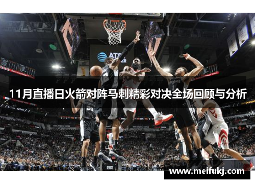 11月直播日火箭对阵马刺精彩对决全场回顾与分析