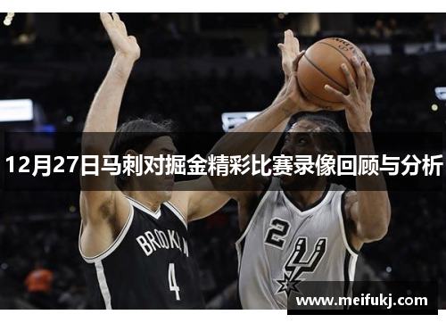 12月27日马刺对掘金精彩比赛录像回顾与分析