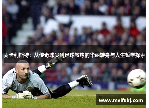 麦卡利斯特：从传奇球员到足球教练的华丽转身与人生哲学探索